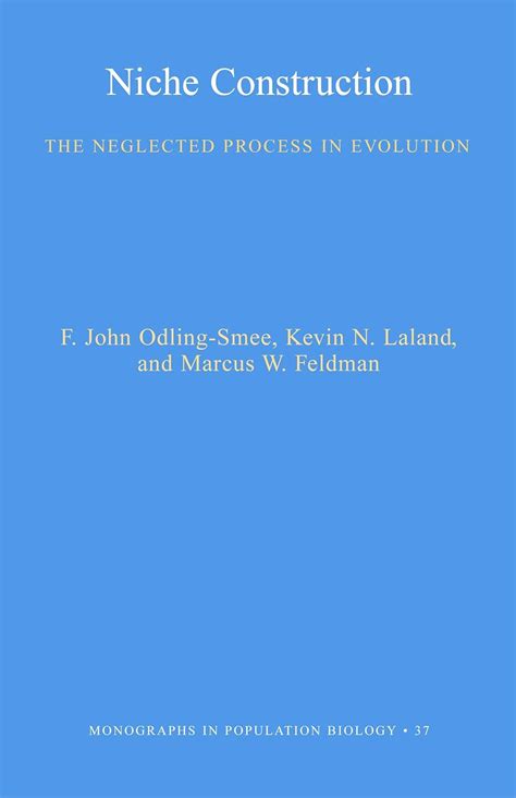 Niche Construction: The Neglected Process in Evolution: The Neglected ...