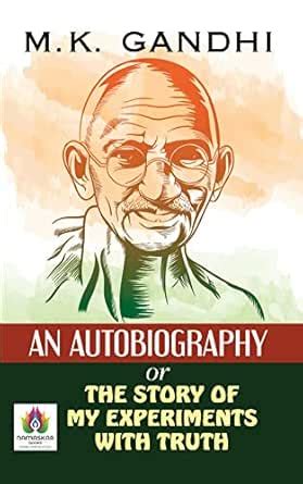 An Autobiography Or The Story of My Experiments With Truth by MK Gandhi ...