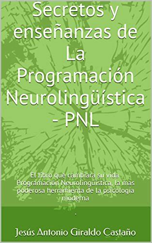 Secretos y enseñanzas de La Programación Neurolingüística - PNL: El ...