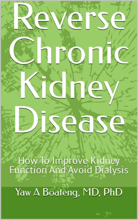 Reverse Chronic Kidney Disease: How To Improve Kidney Function And Avoid Dialysis by Yaw A ...