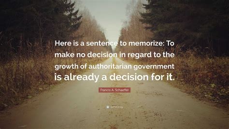 Francis A. Schaeffer Quote: “Here is a sentence to memorize: To make no ...