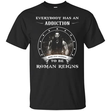 Roman Reigns shirts - Everybody has an addiction mine just happens to ...