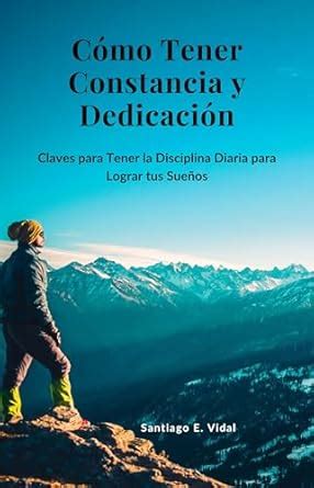 Cómo Tener Constancia y Dedicación: Claves para Tener la Disciplina ...