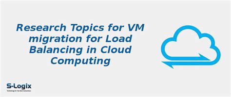 Cloud Computing Topics in VM migration for Load Balancing | S-Logix