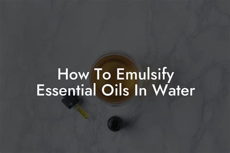 How To Emulsify Essential Oils In Water
