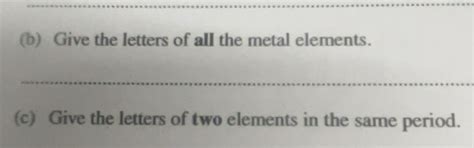 Solved: Give the letters of all the metal elements. _ (c) Give the ...