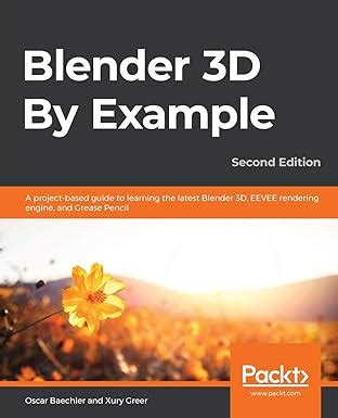 Blender 3D By Example - Second Edition: A project-based guide to ...