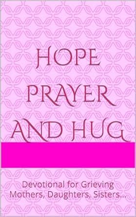 Hope Prayer and Hug,: Devotional for Grieving Mothers, Daughters ...