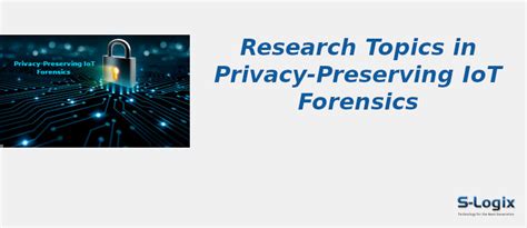 Privacy-Preserving IoT Forensics Research Topics for PhD | S-Logix