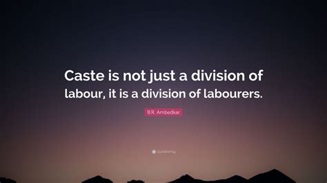 B.R. Ambedkar Quote: “Caste is not just a division of labour, it is a ...