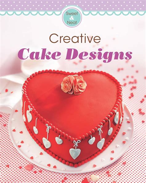 Creative Cake Designs: Our 100 top recipes presented in one cookbook ...