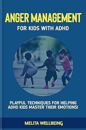 ANGER MANAGEMENT FOR KIDS WITH ADHD: PLAYFUL TECHNIQUES FOR HELPING ...