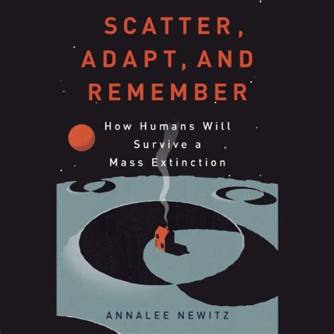 Scatter, Adapt, and Remember: How Humans Will Survive a Mass Extinction ...