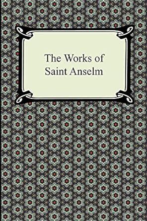Buy The Works of Saint Anselm (Prologium, Monologium, in Behalf of the ...