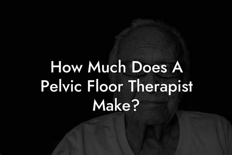How Much Does A Pelvic Floor Therapist Make?