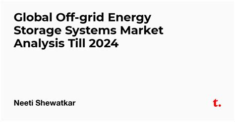 Global Off-grid Energy Storage Systems Market Analysis Till 2024 — Teletype