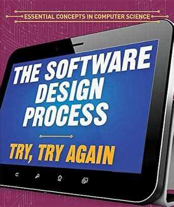 The Software Design Process: Try, Try Again (Essential Concepts in ...