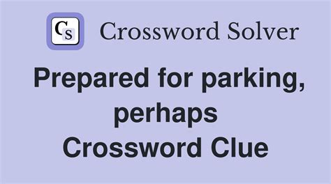 Prepared for parking, perhaps - Crossword Clue Answers - Crossword Solver