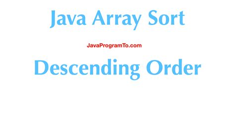 Java Array Sort Descending Order or Reverse Order JavaProgramTo.com