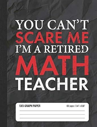 You Can't Scare Me I'm a Retired Math Teacher 5x5 Graph Paper: Math ...
