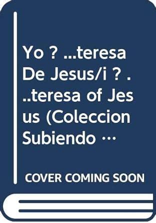 Yo ? ...teresa De Jesus/i ? ...teresa of Jesus (Coleccion Subiendo a ...