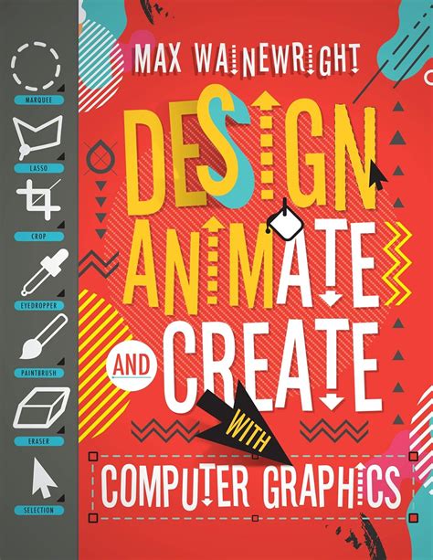 Design, Animate, and Create With Computer Graphics (How to Code: A Step ...