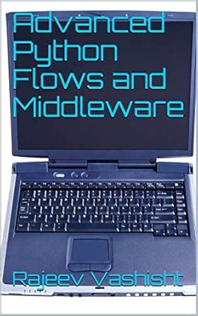 Advanced Python Flows and Middleware eBook : Vashisht, Rajeev: Amazon ...