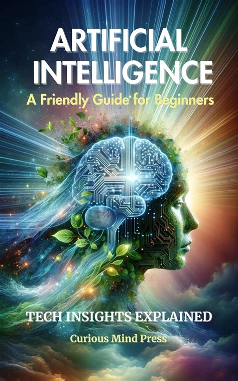 Artificial Intelligence : A Friendly Guide for Beginners (Tech Insights ...