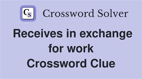 Receives in exchange for work - Crossword Clue Answers - Crossword Solver