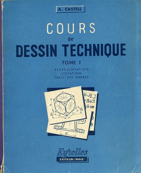 Cours de dessin technique : . Tome 1. Représentation, cotation, tracé ...