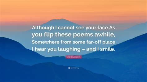 Shel Silverstein Quote: “Although I cannot see your face As you flip ...