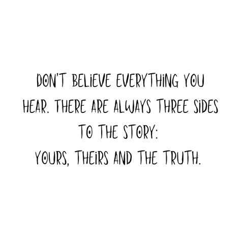 Don’t believe everything you hear. There are always three sides to the ...