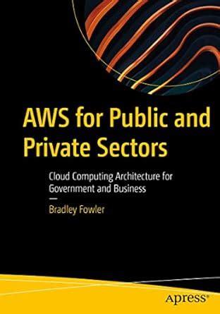AWS for Public and Private Sectors: Cloud Computing Architecture for ...