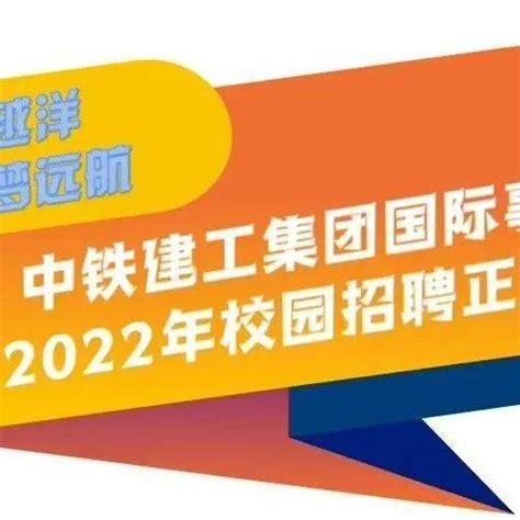 【招聘信息】中铁建工集团国际事业部2022年校园招聘正式启动！