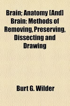 Brain; Anatomy [And] Brain: Methods of Removing, Preserving, Dissecting ...