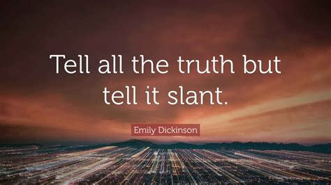 Emily Dickinson Quote: “Tell all the truth but tell it slant.”