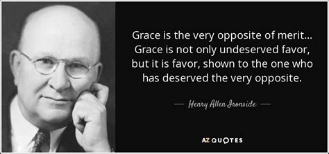 Henry Allen Ironside quote: Grace is the very opposite of merit ...