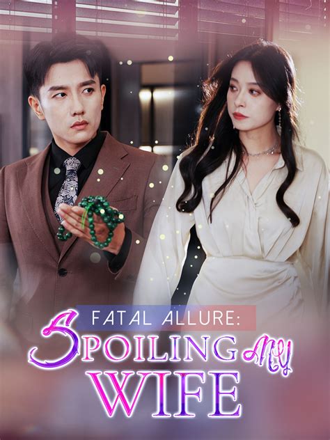 Fatal Allure: Spoiling My Wife Drama & Movie Online to Watch for Free ...