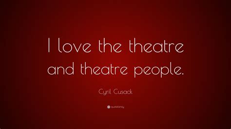 Cyril Cusack Quote: “I love the theatre and theatre people.”