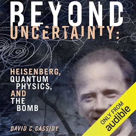 Beyond Uncertainty: Heisenberg, Quantum Physics, and the Bomb (Audio ...