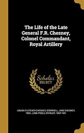 The Life of the Late General F.R. Chesney, Colonel Commandant, Royal ...