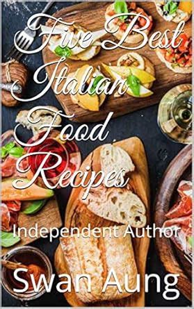 Five Best Italian Food Recipes: Independent Author eBook : Aung, Swan ...