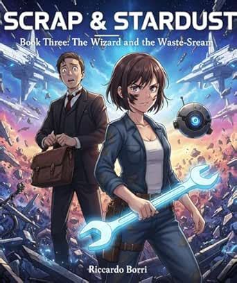 Scrap & Stardust — Book Three: The Wizard and the Waste-Stream (Scrap ...
