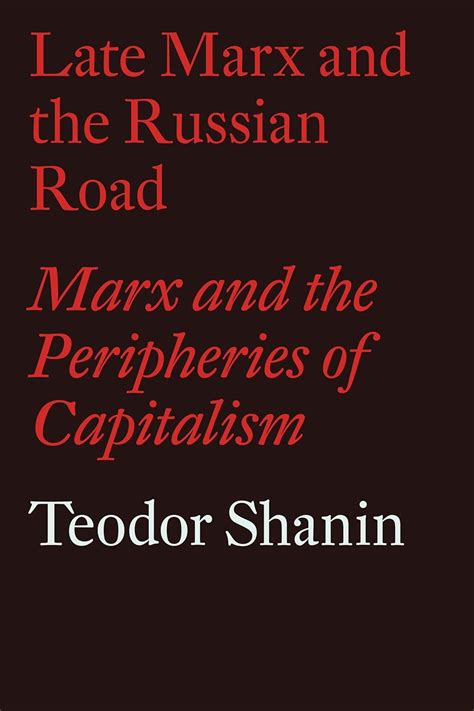 Late Marx and the Russian Road: Marx and the Peripheries of Capitalism ...