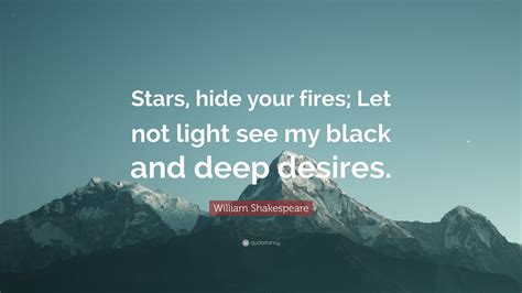 William Shakespeare Quote: “Stars, hide your fires; Let not light see ...