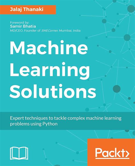 Machine Learning Solutions: Expert techniques to tackle complex machine ...