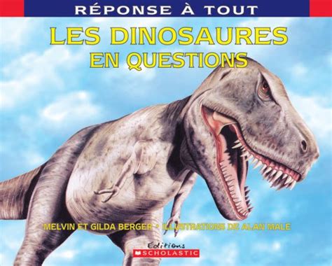 Les dinosaures en questions (R ponse tout) : Berger, Melvin, Berger ...