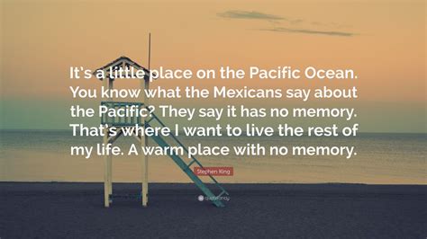 Stephen King Quote: “It’s a little place on the Pacific Ocean. You know ...