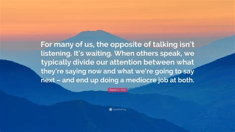 Daniel H. Pink Quote: “For many of us, the opposite of talking isn’t ...