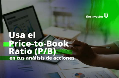Price to Book Ratio: ¿Cómo usarlo para comprar acciones? - The Investor U
